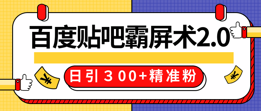 售价668元百度贴吧精准引流霸屏术2.0，实战操作日引３00+精准粉全过程-致富资源库