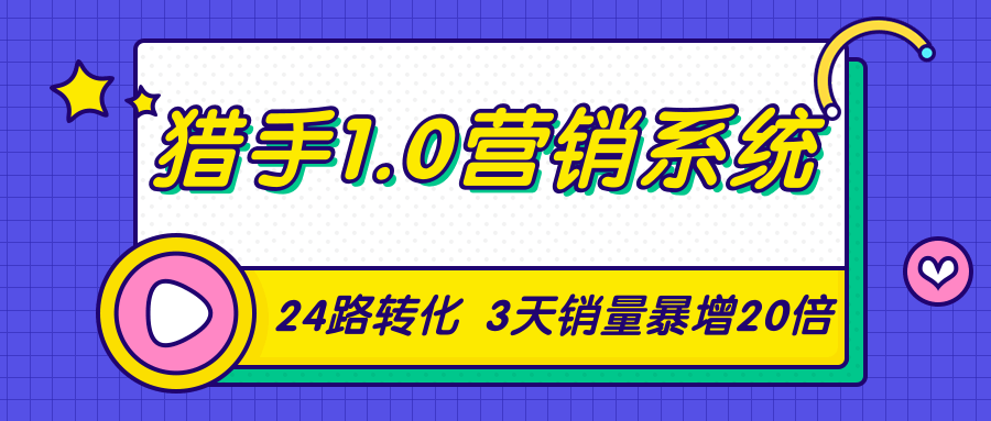 猎手1.0营销系统,从0到1,营销实战课,24路转化秘诀3天销量暴增20倍-致富资源库