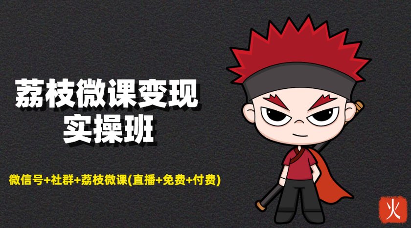 荔枝微课变现实操班:微信号+社群+荔枝微课打造自动化成交闭环系统-致富资源库
