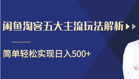 闲鱼淘客五大主流玩法解析，掌握后既能引流又能轻松实现日入500+-致富资源库