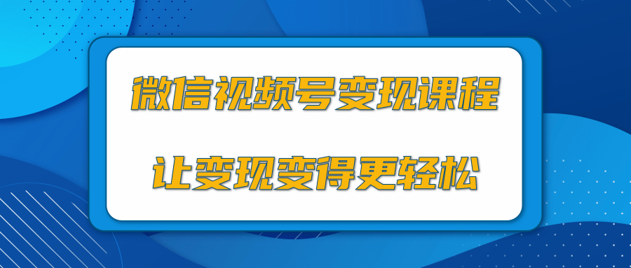 微信视频号变现项目,0粉丝冷启动项目和十三种变现方式-致富资源库