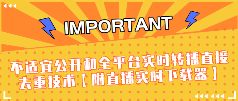 J总9月抖音最新课程:不适宜公开和全平台实时转播直接去重技术【附直播实时下载器】-致富资源库