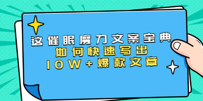 本源《催眠魔力文案宝典》如何快速写出10W+爆款文章，人人皆可复制(31节课)-致富资源库