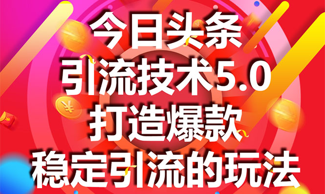今日头条引流技术5.0，市面上最新的打造爆款稳定引流玩法，轻松100W+阅读-致富资源库