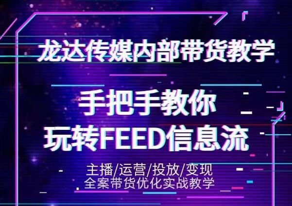 龙达传媒内部抖音带货密训营:手把手教你玩转抖音FEED信息流,让你销量暴增-致富资源库