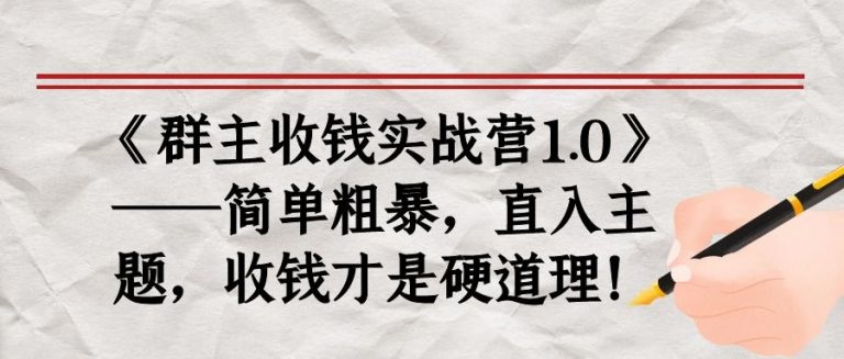 《群主收钱实战营1.0》——简单粗暴，直入主题，收钱才是硬道理-致富资源库