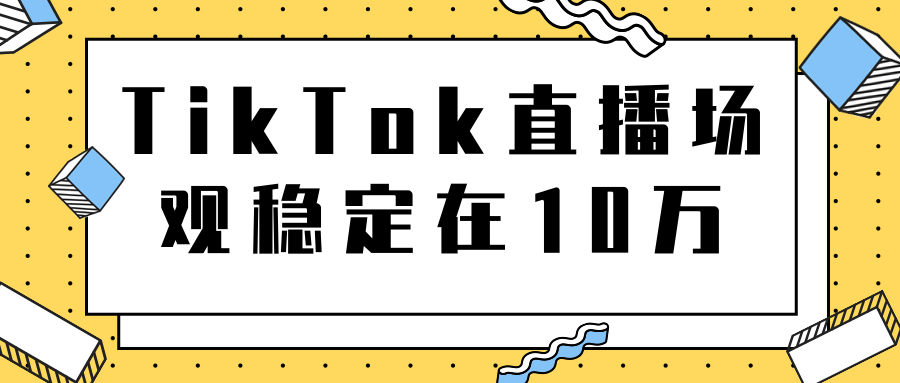 TikTok直播场观稳定在10万，导流独立站转化率1：5000实操讲解-致富资源库