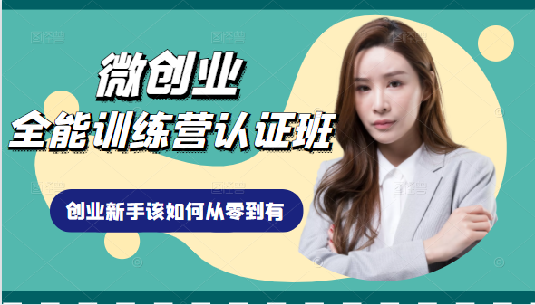 微创业全能训练营认证班课程，从理论知识与实际案例手把手指导创业新手如何从零到有-致富资源库