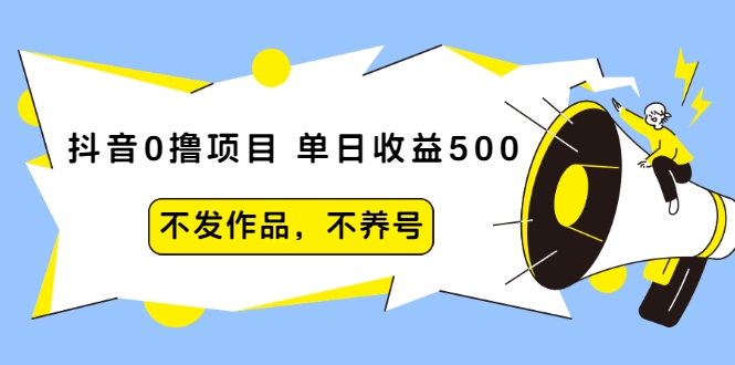 抖音0撸项目：单日收益500，不发作品，不养号-致富资源库