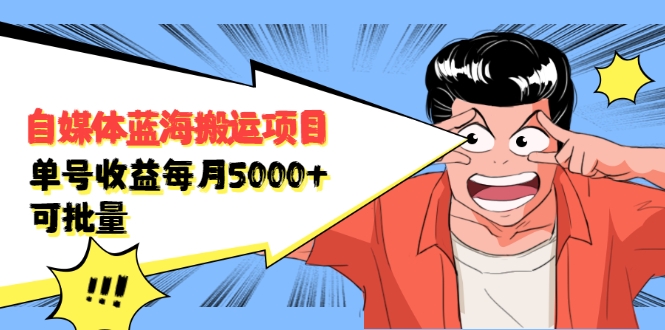 自媒体蓝海搬运项目：单号收益每月基本都可以达到5000+，可批量-致富资源库