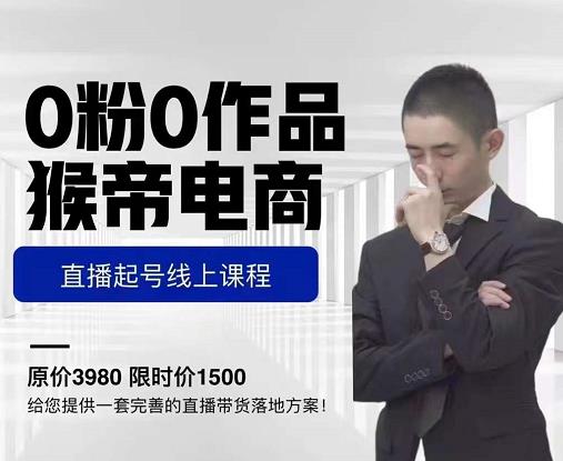 猴帝电商直播起号课,零粉零作品开播底层逻辑,直播五天打爆广场流量-致富资源库