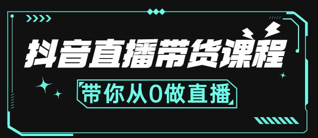 抖音直播带货课程:带你从0开始,学习主播、运营、中控分别要做什么-致富资源库