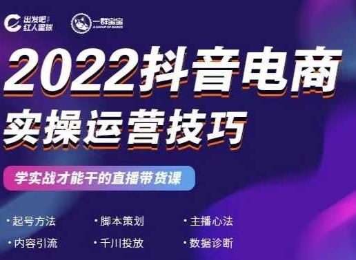 2022抖音电商实操运营技巧,红人星球&一群宝宝,学实战才能干的直播带货课-致富资源库