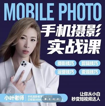 小叶老师手机摄影实战课:思维+实操,适合新手一站式拍摄剪辑教学,让你从小白秒变短视频达人-致富资源库