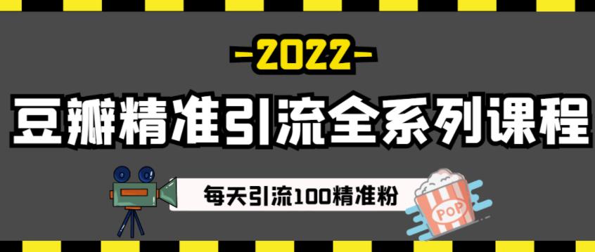 豆瓣精准引流全系列课程,每天引流100精准粉【视频课程】-致富资源库
