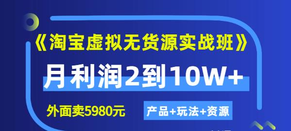 程哥《淘宝虚拟无货源实战班》线上第四期:月利润2到10W+(产品+玩法+资源)-致富资源库