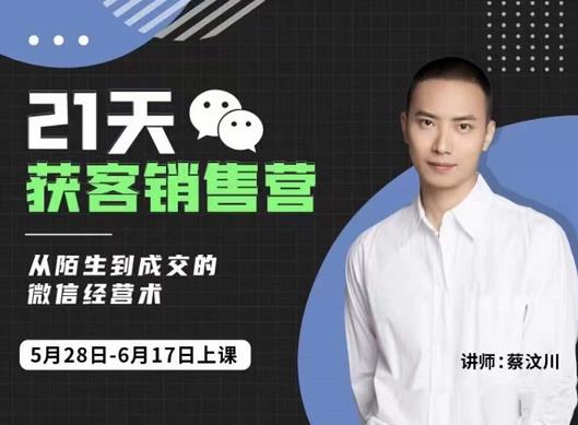 蔡汶川21天获客销售营,从陌生到成交的微信经营术,带你破解微信的获客与变现-致富资源库