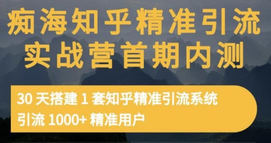 痴海知乎精准引流实战营1-2期,30天搭建1套知乎精准引流系统,引流1000+精准用户-致富资源库