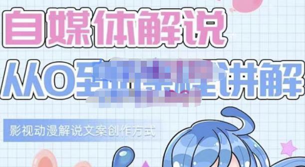 小图图·自媒体解说从0到1课程详解,影视动漫解说文案创作方式-致富资源库