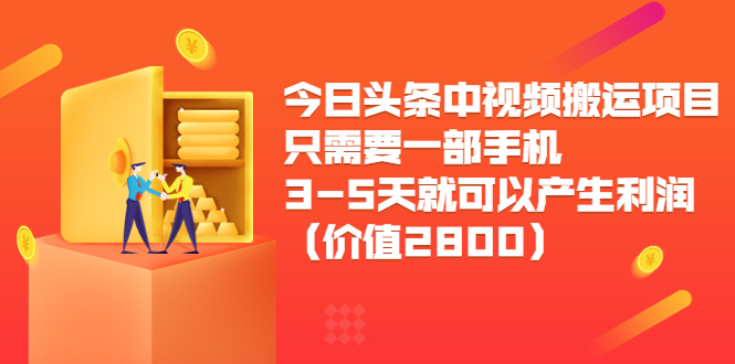 今日头条中视频搬运项目，只需要一部手机3-5天就可以产生利润（价值2800元）-致富资源库
