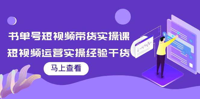 书单号短视频带货实操课:短视频运营实操经验干货分享-致富资源库