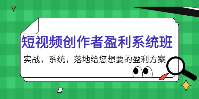 短视频创作者盈利系统班,实战,系统,落地给您想要的盈利方案(无水印)-致富资源库