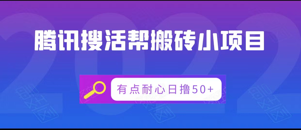 腾讯搜活帮搬砖低保小项目,有点耐心日撸50+-致富资源库
