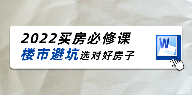 2022买房必修课:楼市避坑,选对好房子(21节干货课程)-致富资源库
