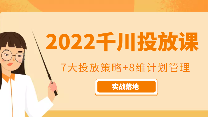 2022千川投放7大投放策略+8维计划管理，实战落地课程-致富资源库