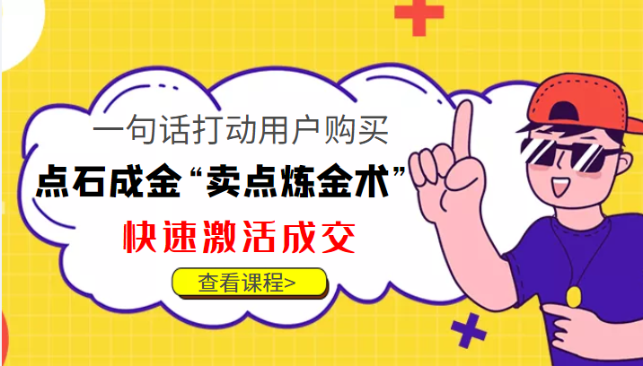 点石成金“卖点炼金术”一句话打动用户购买,快速激活成交!-致富资源库