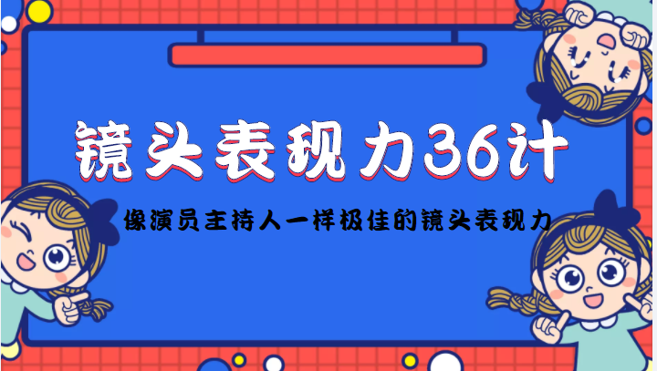 镜头表现力36计,做到像演员主持人这些职业的人一样,拥有极佳的镜头表现力-致富资源库