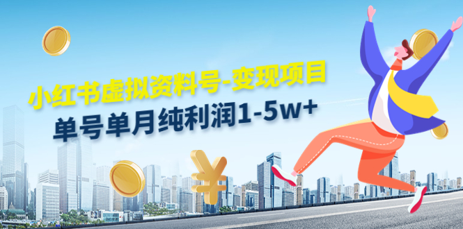 小红书虚拟资料号-变现项目:单号单月纯利润1-5w+实操玩法分享-致富资源库