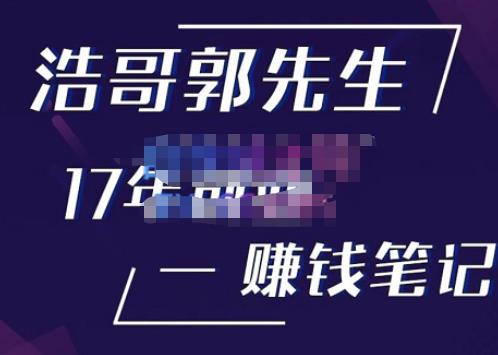 浩哥郭先生17年创业赚米笔记,打开你对很多东西的认知,让你知道原来赚钱或创业不单单是发力就行-致富资源库