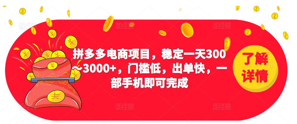 2023拼多多电商项目,稳定一天300~3000+,门槛低,出单快,一部手机即可完成-致富资源库