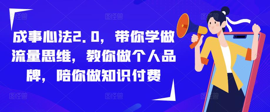 成事心法2.0，带你学做流量思维，教你做个人品牌，陪你做知识付费-致富资源库