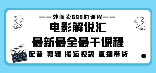 外面卖699的电影解说汇最新最全最干课程：电影配音剪辑搬运视频直播带货-致富资源库