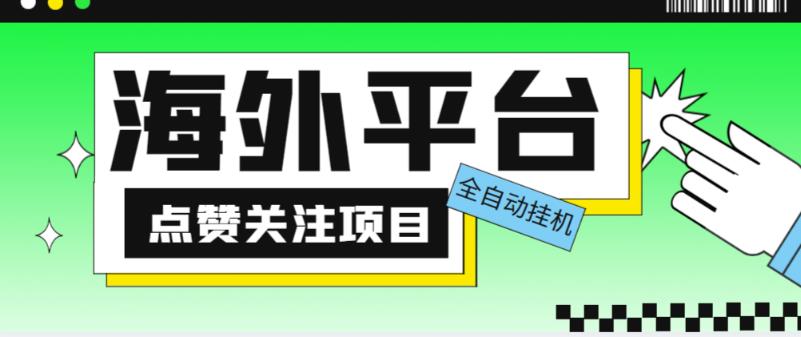 外面收费1988海外平台点赞关注全自动挂机项目,单机一天30美金【自动脚本+详细教程】-致富资源库