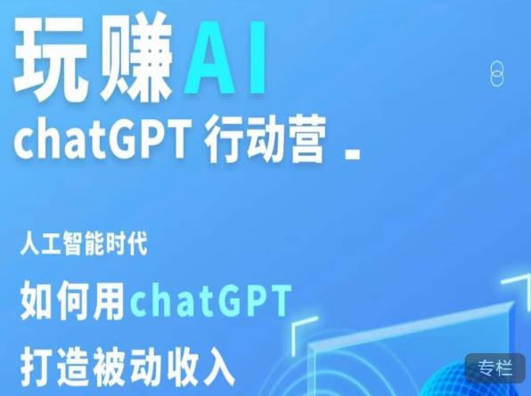 玩赚AI ChatGPT行动营,人工智能时代如何用ChatGPT打造被动收入-致富资源库