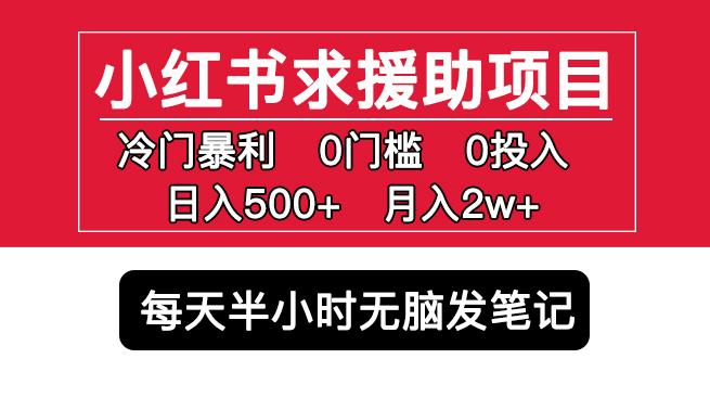 小红书求援助项目,冷门但暴利0门槛无脑发笔记日入500+月入2w可多号操作-致富资源库