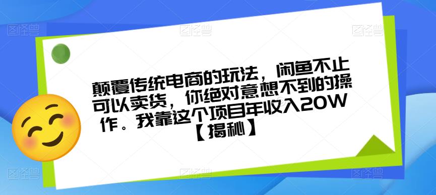 颠覆传统电商的玩法，闲鱼不止可以卖货，你绝对意想不到的操作。我靠这个项目年收入20W【揭秘】-致富资源库