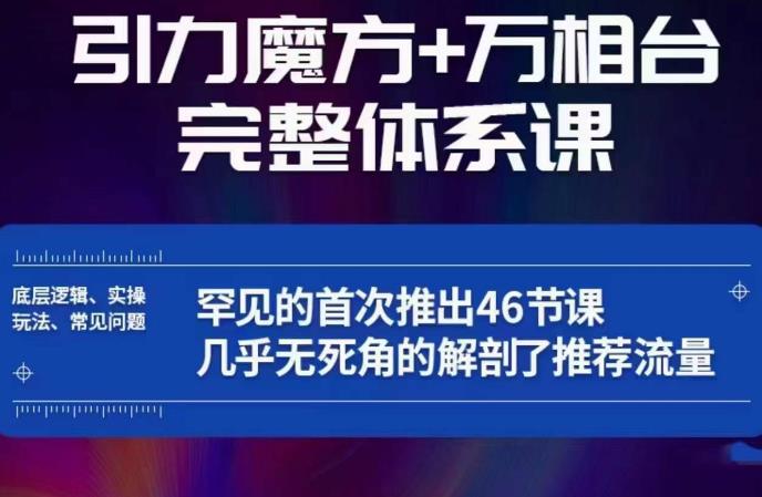 引力魔方万相台完整体系课：底层逻辑、实操玩法、常见问题，无死角解剖推荐流量-致富资源库