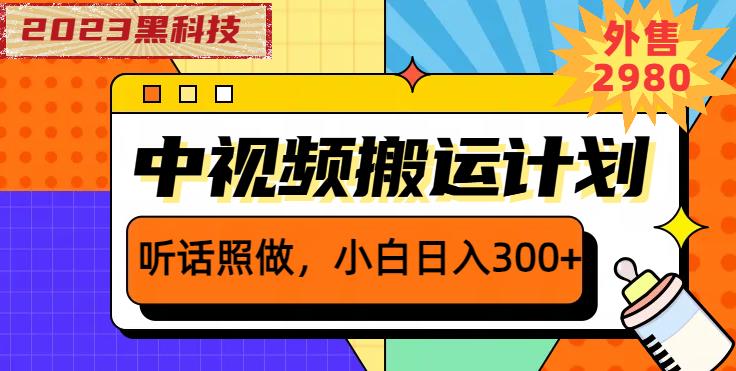 外面卖2980元2023黑科技操作中视频撸收益,听话照做小白日入300+-致富资源库