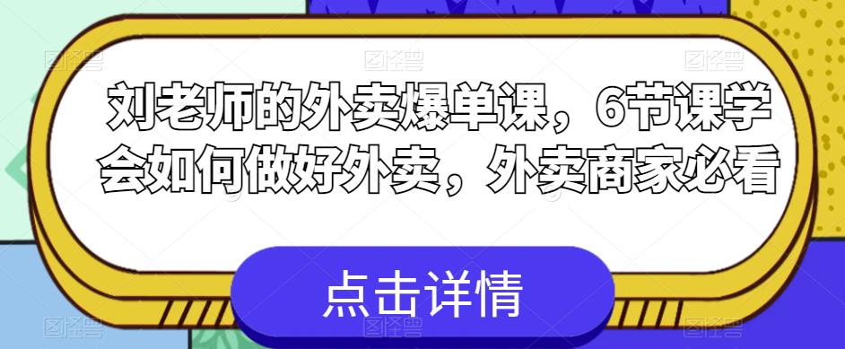 刘老师的外卖爆单课,6节课学会如何做好外卖,外卖商家必看-致富资源库
