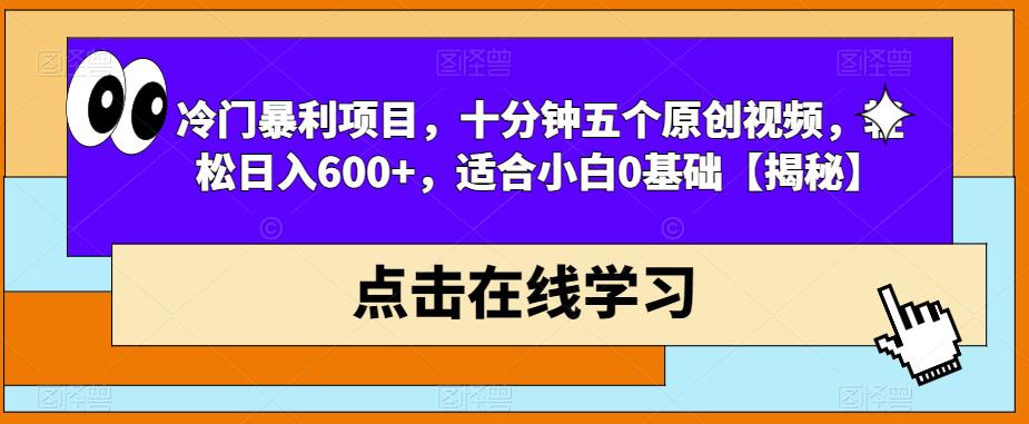 冷门暴利项目,十分钟五个原创视频,轻松日入600+,适合小白0基础【揭秘】-致富资源库