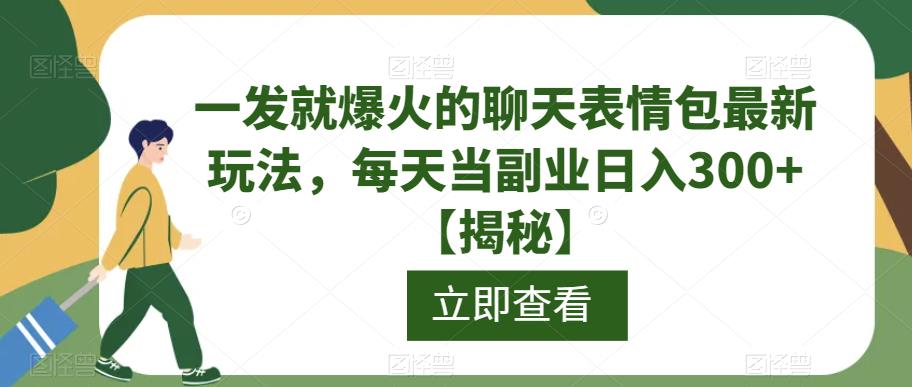 一发就爆火的聊天表情包最新玩法,每天当副业日入300+【揭秘】-致富资源库