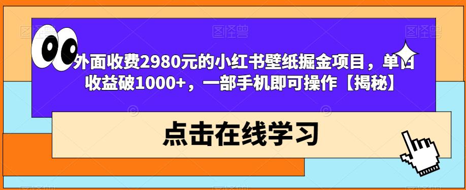 外面收费2980元的小红书壁纸掘金项目,单日收益破1000+,一部手机即可操作【揭秘】-致富资源库