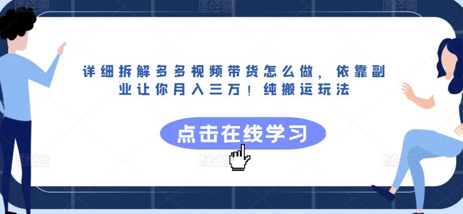 详细拆解多多视频带货怎么做,依靠副业让你月入三万!纯搬运玩法【揭秘】-致富资源库