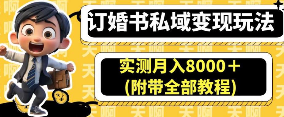 订婚书私域变现玩法，实测月入8000＋(附带全部教程)【揭秘】-致富资源库