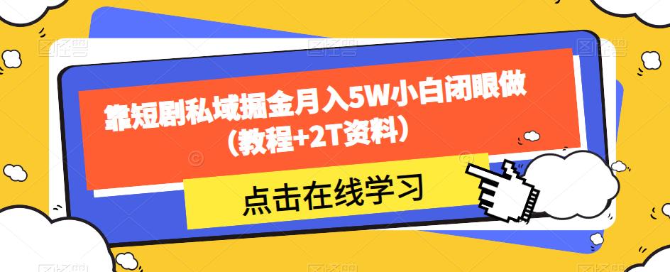 靠短剧私域掘金月入5W小白闭眼做（教程+2T资料）-致富资源库