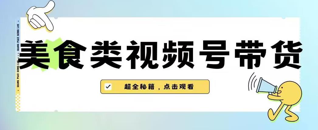 2023年视频号最新玩法,美食类视频号带货【内含去重方法】-致富资源库